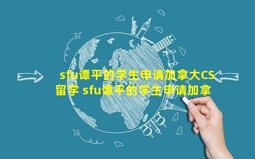 sfu谭平的学生申请加拿大CS留学 sfu谭平的学生申请加拿大cs留学
